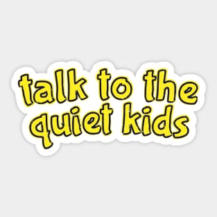 Talk to the Quiet Kids Sticker